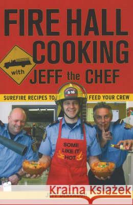 Fire Hall Cooking with Jeff the Chef : Surefire recipes to feed your crew Jeff Derraugh 9781894898560 Touchwood Editions