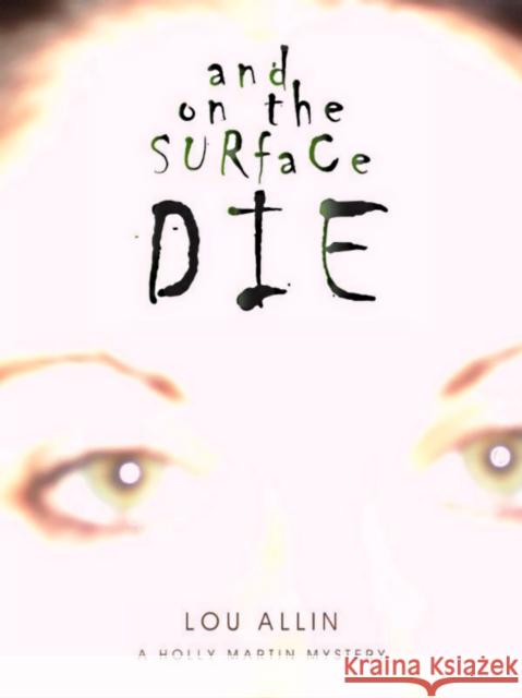 And on the Surface Die: A Holly Martin Mystery Lou Allin 9781894917742