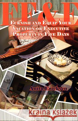 Ff&e: Furnish and Equip Your Vacation or Executive Rental in Five Days Anita Ericksen 9781894953979 Creative Guy Publishing