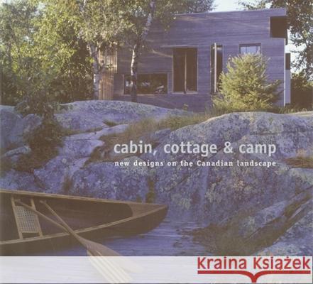 Cabin, Cottage & Camp: New Designs on the Canadian Landscape Christopher McDonald Herbert Enns Peter Prangnell 9781894965309 Simply Read