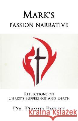 Mark's Passion Narrative: Reflections on Christ's Sufferings and Death Dr David Ewert Dr Win Wachsmann 9781895112139 Heartbeat Productions Inc.