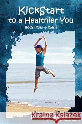 KickStart to a Healthier You: Body, Soul & Spirit Wachsmann, Carrie 9781895112474