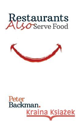 Restaurants Also Serve Food Peter Backman 9781895131369 Political Animal Press