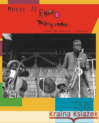 Music IS Rapid Transportation ...from the Beatles to Xenakis Bill Smith, Dan Lander, Daniel Kernohan 9781895166040 Charivari Press