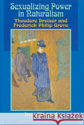 Sexualizing Power in Naturalism: Theodore Dreiser and Frederick Philip Grove Gammel, Irene 9781895176391 UNIVERSITY OF CALGARY PRESS