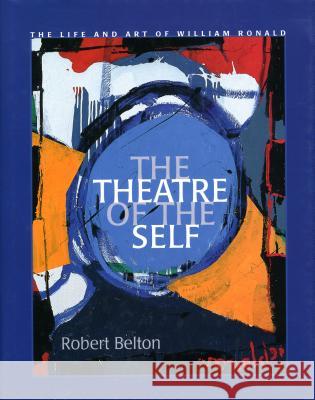 The Theatre of the Self: The Life and Art of William Ronald Belton, Robert J. 9781895176605 UNIVERSITY OF CALGARY PRESS