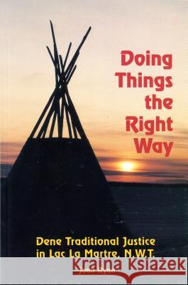 Doing Things the Right Way: Dene Traditional Justice in Lac La Martre, Nwt  9781895176629 University of Calgary Press