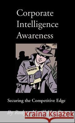 Corporate Intelligence Awareness: Securing the Competitive Edge Harding, Rodger Nevill 9781895186420 Multi-Media Publications Inc