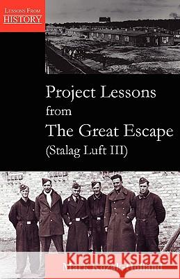 Project Lessons from the Great Escape (Stalag Luft III) Mark Kozak-Holland 9781895186802 Multi-Media Publications Inc