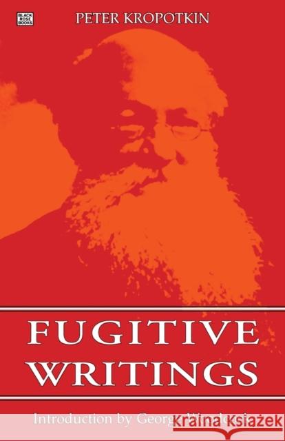 Fugitive Writings Petr Alekseevich Kropotkine George Woodstock 9781895431421 Black Rose Books