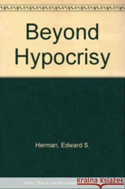 Beyond Hypocrisy: Decoding the News in an Age of – Decoding the News in an Age of Propaganda E Herman, Edward Herman 9781895431490 Black Rose Books