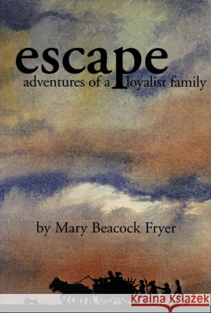 Escape: Adventures of a Loyalist Family Mary Beacock Fryer 9781895681178 Boardwalk Books