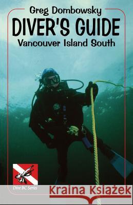 Diver S Guide: Vancouver Island South Greg Dombowsky 9781895811889 Heritage House Publishing