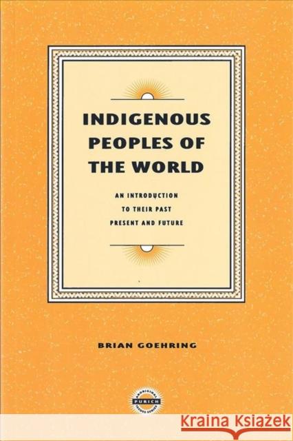 Indigenous Peoples of the World: Their Past, Present and Future Brian Goehring 9781895830019 UBC Press