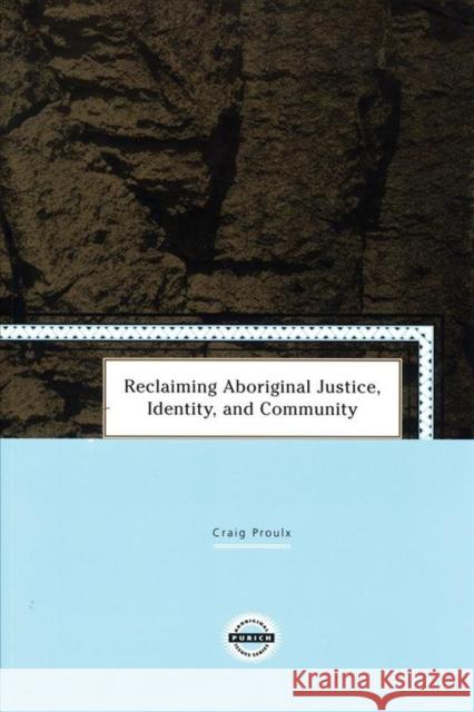Reclaiming Aboriginal Justice, Identity, and Community Craig Proulx 9781895830217 UBC Press