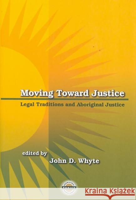 Moving Toward Justice: Legal Traditions and Aboriginal Justice John Whyte 9781895830330 UBC Press