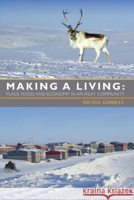 Making a Living: Place, Food, and Economy in an Inuit Community Gombay, Nicole 9781895830590