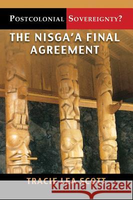 Postcolonial Sovereignty?: The Nisga'a Final Agreement Tracie Lea Scott 9781895830613 UBC Press