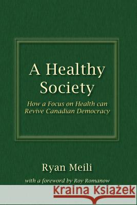 A Healthy Society: How a Focus on Health Can Revive Canadian Democracy Ryan Meili 9781895830637 UBC Press