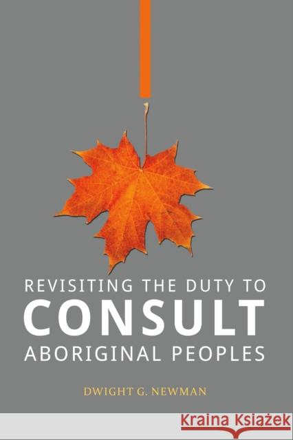 Revisiting the Duty to Consult Aboriginal Peoples Dwight G. Newman 9781895830811 UBC Press