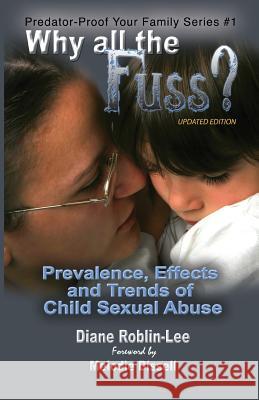 Why All the Fuss?: Prevalence, Effects and Trends of Child Sexual Abuse Roblin-Lee, Diane E. 9781896213484 Bydesign Media