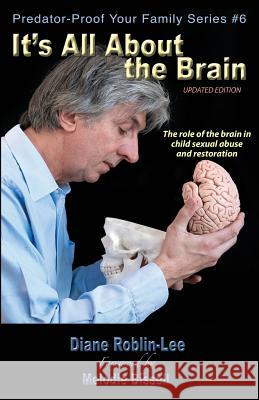 It's All about the Brain: The Role of the Brain in Child Sexual Abuse and Restoration Roblin-Lee, Diane E. 9781896213538 Bydesign Media