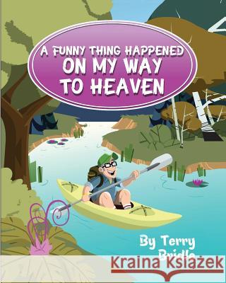 A Funny Thing Happened On My Way To Heaven - Softcover Ed. Bridle, Terry 9781896213804 Bydesign Media