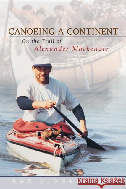 Canoeing a Continent: On the Trail of Alexander MacKenzie Max Finkelstein 9781896219004