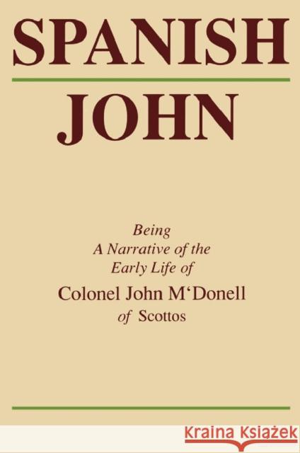 Spanish John: Being a Narrative of the Early Life of Colonel John m'Donell of Scottos John M'donell 9781896219059 NATURAL HERITAGE BOOKS
