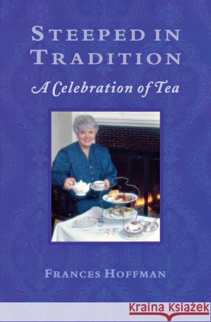 Steeped in Tradition: A Celebration of Tea Frances Hoffman 9781896219189 NATURAL HERITAGE BOOKS