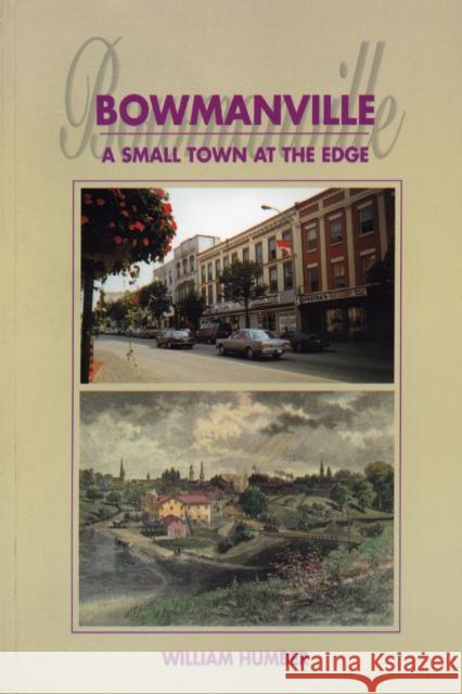 Bowmanville: A Small Town at the Edge  9781896219219 NATURAL HERITAGE BOOKS