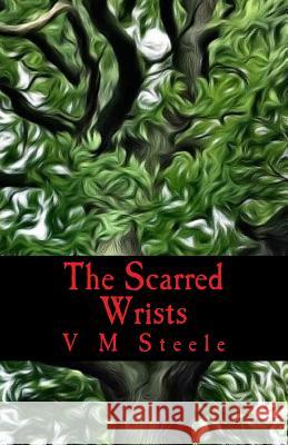 The Scarred Wrists V. M. Steele 9781896238203 Twin Eagles Publishing