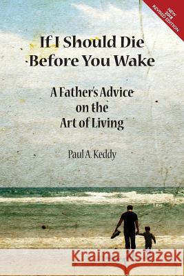 If I Should Die Before You Wake: A Father's Advice on the Art of Living Paul a Keddy 9781896559407