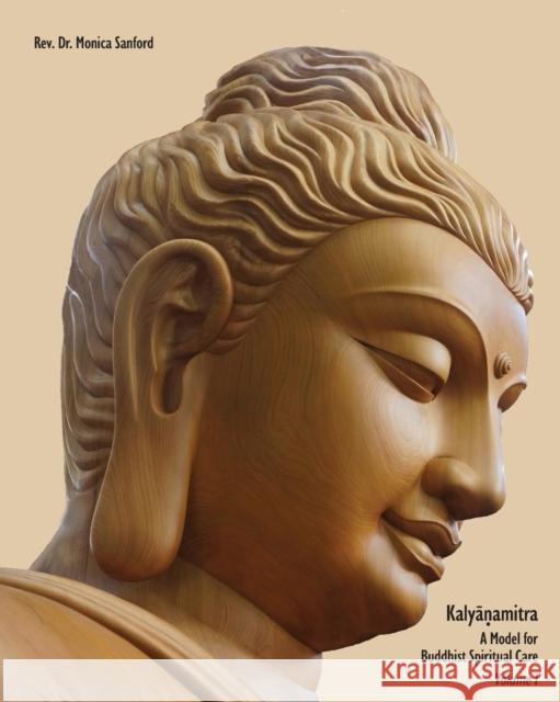 Kalyanamitra: A Model for Buddhist Spiritual Care, Volume 1 REV Dr Monica Sanford 9781896559452