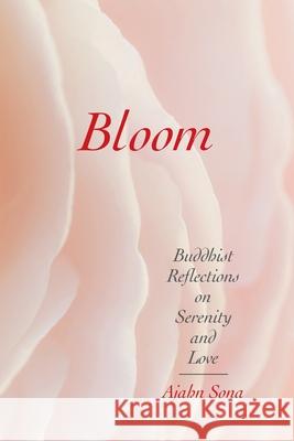 Bloom: Buddhist Reflections on Serenity and Love Ajahn Sona 9781896559605