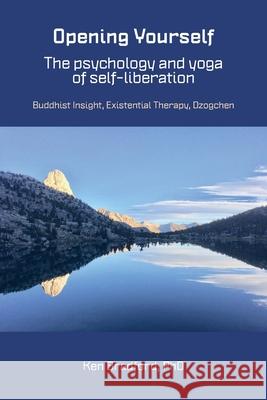 Opening Yourself: Buddhist Insight, Existential Therapy, Dzogchen Kenneth G Bradford 9781896559780 Sumeru Press Inc.