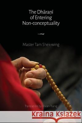 The Dhāraṇī of Entering Non-conceptuality Shek-Wing Tam, Vivian Tsang 9781896559803