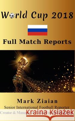 World Cup 2018 Full Match Reports Mark Ziaian 9781896574066 Transmedia Translating and Publishing Co.