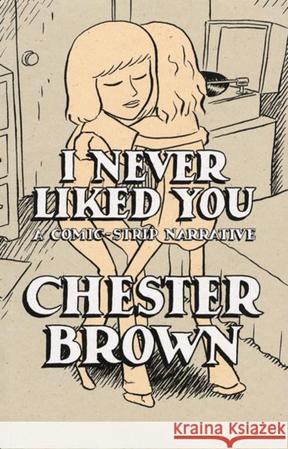 I Never Liked You: A Comic-strip Narrative Chester Brown 9781896597140