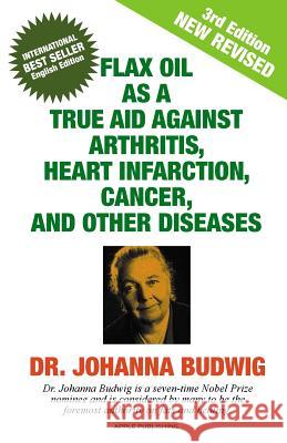 An Flax Oil as a True Aid Against Arthritis, Heart Infarction, Cancer Dr Johanna Budwig 9781896817538 Apple Publishing