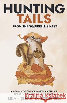 Hunting Tails - From the Squirrell's Nest Brian D. Squirrell 9781896937168 Innovative Publishing Inc.