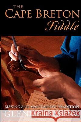 The Cape Breton Fiddle: Making and Maintaining Tradition Graham, Glenn 9781897009093