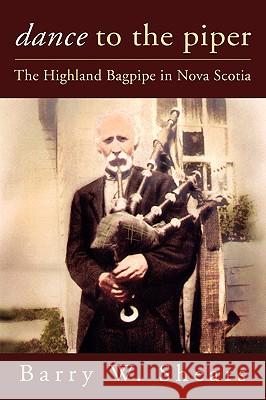 Dance to the Piper: The Highland Bagpipe in Nova Scotia Shears, Barry 9781897009338 Cape Breton University Press