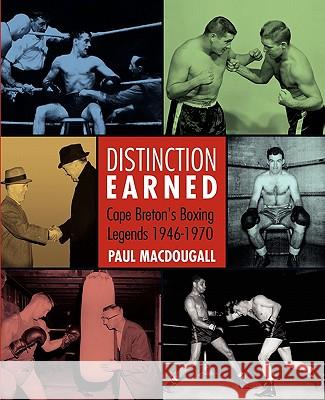 Distinction Earned: Cape Breton's Boxing Legends 1946-1970 Macdougall, Paul 9781897009482