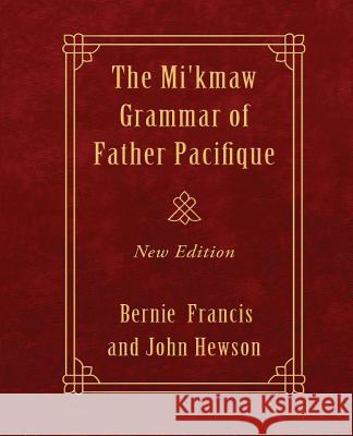 The Mi'kmaw Grammar of Father Pacifique: New Edition Fr Pacifique Buisson Bernie Francis John Hewson 9781897009505 Cape Breton University Press