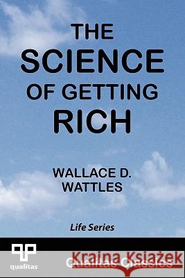 The Science of Getting Rich (Qualitas Classics) Wallace D. Wattles 9781897093009 Qualitas Publishing