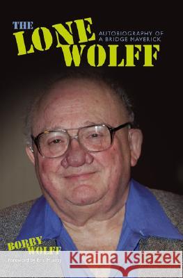 The Lone Wolff: Autobiography of a Bridge Maverick Bobby Wolff, Eric Murray 9781897106372 Master Point Press