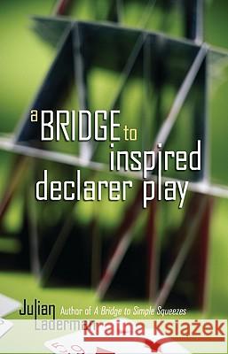 A Bridge to Inspired Declarer Play Julian Laderman 9781897106440 Master Point Press
