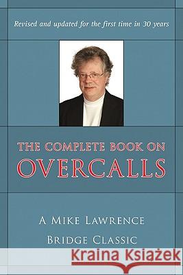 The Complete Book on Overcalls in Contract Bridge Mike Lawrence 9781897106457