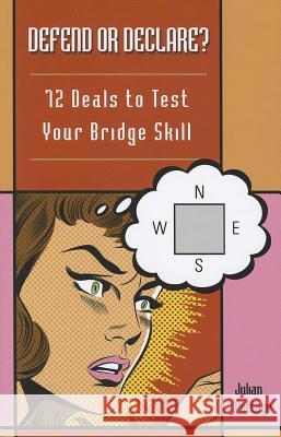 Defend or Declare: 72 Deals to Test Your Bridge Skill Julian Pottage 9781897106884 Master Point Press